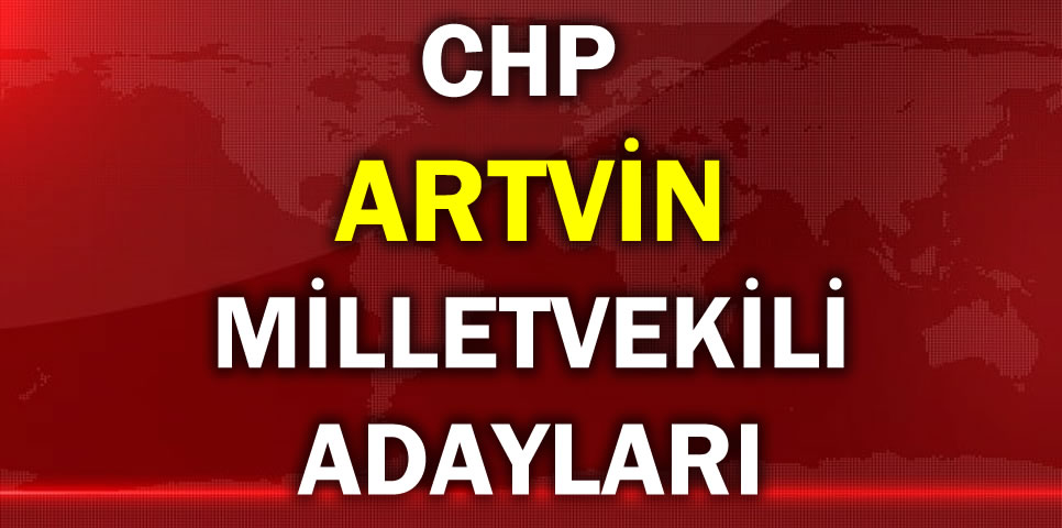 CUMHURİYET HALK PARTİSİ  ARTVİN MİLLETVEKİLİ ADAY LİSTESİ